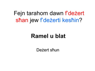 Fejn tarahom dawn f’deżert
 sħan jew f’deżerti kesħin?

      Ramel u blat

        Deżert sħun
 