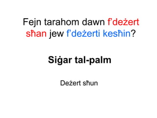 Fejn tarahom dawn f’deżert
 sħan jew f’deżerti kesħin?

     Siġar tal-palm

        Deżert sħun
 