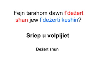 Fejn tarahom dawn f’deżert
 sħan jew f’deżerti kesħin?

    Sriep u volpijiet

        Deżert sħun
 