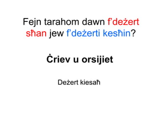 Fejn tarahom dawn f’deżert
 sħan jew f’deżerti kesħin?

     Ċriev u orsijiet

        Deżert kiesaħ
 