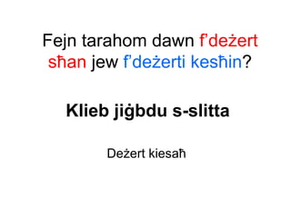Fejn tarahom dawn f’deżert
 sħan jew f’deżerti kesħin?

  Klieb jiġbdu s-slitta

        Deżert kiesaħ
 