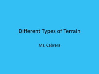 Different Types of Terrain  Ms. Cabrera 