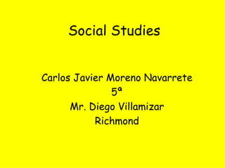 Social Studies Carlos Javier Moreno Navarrete 5ª Mr. Diego Villamizar Richmond 