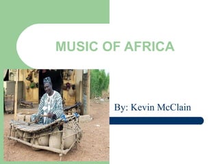 MUSIC OF AFRICA By: Kevin McClain 