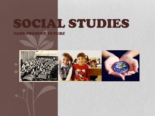 Social Studiespast, present, future 