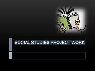 SOCIAL STUDIES PROJECT WORK
 