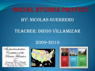 Social Studiesproyect By: Nicolas Guerrero Teacher: Diego Villamizar 2009-2010 