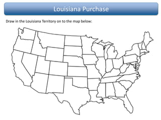 Louisiana Purchase
Draw in the Louisiana Territory on to the map below:
 