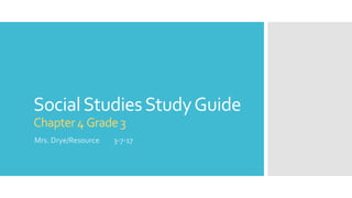 SocialStudiesStudyGuide
Chapter4 Grade3
Mrs. Drye/Resource 3-7-17
 