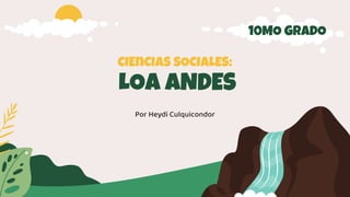CIEnCIAS SOCIALES:
LOA ANDES
Por Heydi Culquicondor
10MO GRADO
 