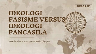 Here is where your presentation begins
IDEOLOGI
FASISME VERSUS
IDEOLOGI
PANCASILA
KELAS SP
 