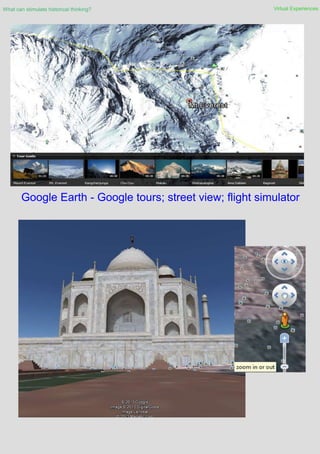 What can stimulate historical thinking? Virtual Experiences
Google Earth - Google tours; street view; flight simulator
 