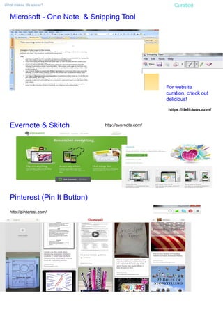 What makes life easier? Curation
Microsoft - One Note & Snipping Tool
Evernote & Skitch
Pinterest (Pin It Button)
http://pinterest.com/
http://evernote.com/
For website
curation, check out
delicious!
https://delicious.com/
 