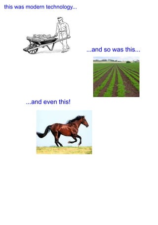 this was modern technology...
...and so was this...
...and even this!
 