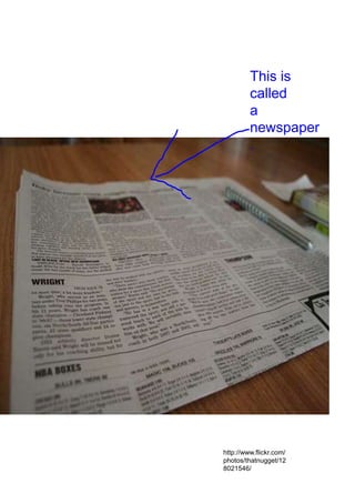 http://www.flickr.com/
photos/thatnugget/12
8021546/
This is
called
a
newspaper
.
 