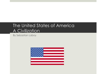 The United States of America A Civilization By Sebastian Laboy 
