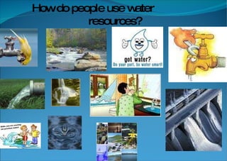 How do people use water resources? 