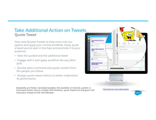 Take Additional Action on Tweets
Quote Tweet
View new Quoted Tweets as they come into our
system and apply your normal wor...