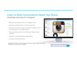 Listen to More Conversations About Your Brand
•  Matches hashtag searches via Instagram API
•  Keywords preﬁxed with ‘#’ w...