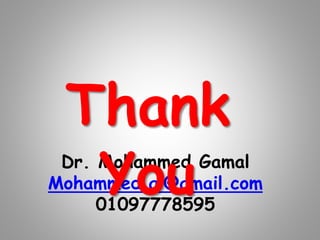Dr. Mohammed Gamal
Mohammed.gl@gmail.com
01097778595
Thank
You
 