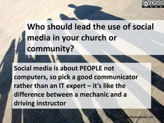 Who should lead the use of social
    media in your church or
    community?

Social media is about PEOPLE not
computers, ...