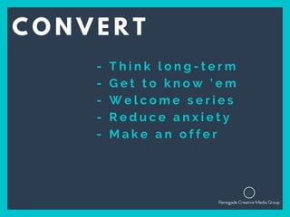 - T h i n k l o n g - t e r m
- G e t t o k n o w ' e m
- W e l c o m e s e r i e s  
- R e d u c e a n x i e t y
- M a k e a n o f f e r
C O N V E R T
 