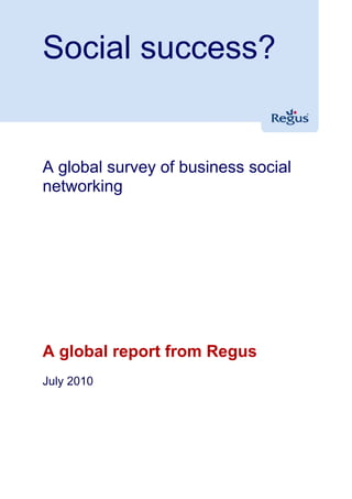 Social success?


A global survey of business social
networking




A global report from Regus
July 2010
 