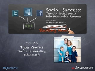 Starting Now!


                    Presented by


                Tyler Garns
              Director of Marketing,
                  Infusionsoft




@tylergarns
 