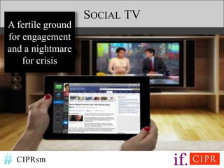 SOCIAL TV
A fertile ground
for engagement
and a nightmare
    for crisis




  CIPRsm
 