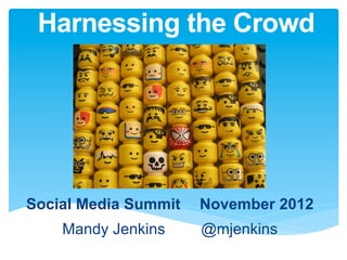 Harnessing the Crowd




Social Media Summit   November 2012
    Mandy Jenkins     @mjenkins
 