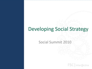 Developing Social Strategy Social Summit 2010	 