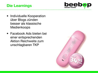 Die Learnings Individuelle Kooperation über Blogs zünden besser als klassische Medienkoops Facebook Ads bieten bei einer entsprechenden Aktion Reichweite zum unschlagbaren TKP 