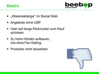 „ Warenkataloge“ im Social Web Angebote ohne USP User auf lange Klickrouten zum Kauf schicken Zu hohe Hürden aufbauen,  wie etwa Fan-Gating. Produkte nicht bewerben Dont‘s 