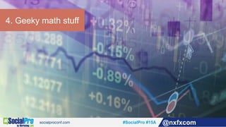 #SocialPro #15A @nxfxcom
4. Geeky math stuff
 