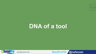 #SocialPro #15A @nxfxcom
DNA of a tool
 