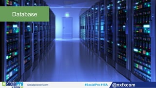 #SocialPro #15A @nxfxcom
Database
 