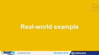 #SocialPro #15A @nxfxcom
Real-world example
 