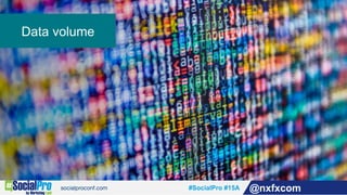#SocialPro #15A @nxfxcom
Data volume
 