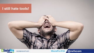 #SocialPro #15A @nxfxcom
I still hate tools!
 