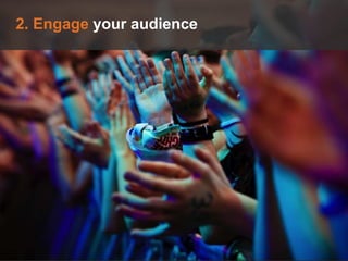 2. Engage your audience
 