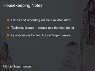 Housekeeping Notes
 Slides and recording will be available after
 Technical issues – please use the chat panel
 Questio...