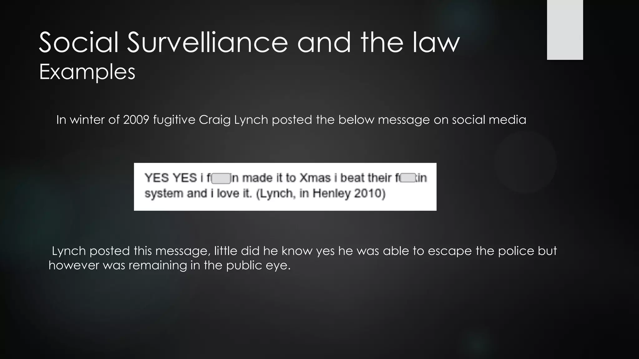 Social Survelliance and the law
Examples
In winter of 2009 fugitive Craig Lynch posted the below message on social media
Lynch posted this message, little did he know yes he was able to escape the police but
however was remaining in the public eye.
 