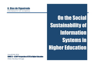 On the Social
                                                             Sustainability of
                                                                  Information
                                                                   Systems in
                                                             Higher Education
June 20-22, 2012
EUNIS’12 – A 360º Perspective of IT/IS in Higher Education
UTAD, Vlia Real, Portugal
 
