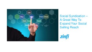 Social Syndication –
A Great Way To
Expand Your Social
Selling Reach
 