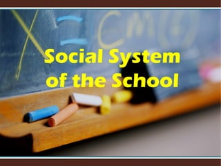 Social System
of the School
 