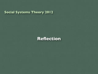 Social Systems Theory 2012




                 Reﬂection
 