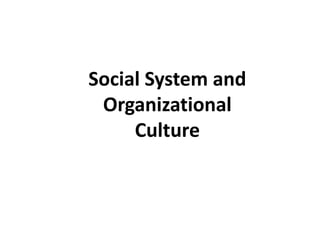 Social System and 
Organizational 
Culture 
 