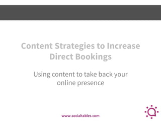 Content Strategies to Increase
Direct Bookings
Using content to take back your
online presence

www.socialtables.com	
  

 
