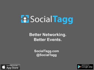 Better Networking.
Better Events.
SocialTagg.com
@SocialTagg
 