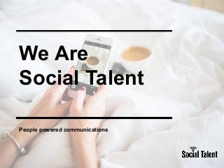 We Are
Social Talent
People powered communications
 